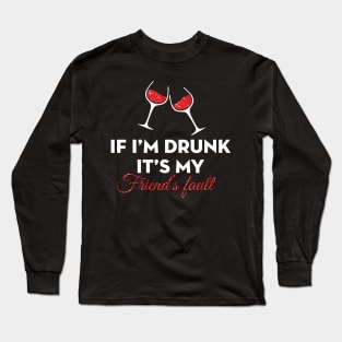 If I am Drunk It's My Friend's Fault Long Sleeve T-Shirt